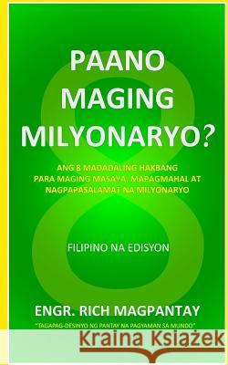 Paano Maging Milyonaryo?: Ang Walong Madadaling Hakbang Para Maging Masaya, Mapagmahal at Nagpapasalamat Na Milyonaryo Engr Rich Magpantay 9789710117338