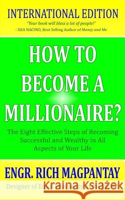 How to Become a Millionaire?: The Eight Effective Steps of Becoming Successful and Wealthy in All Aspects of Your Life Engr Rich Magpantay 9789710118656