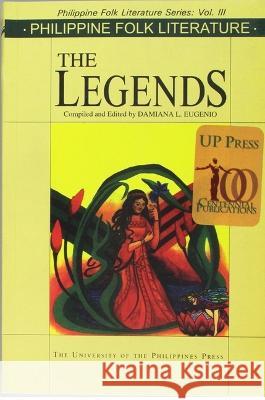 Philippine Folk Literature: The Legends Damiana L. Eugenio 9789715423571 University of the Philippines Press