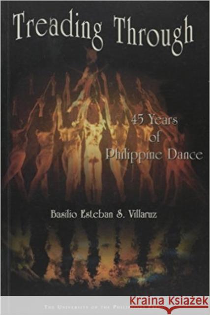 Treading Through: 45 Years of Philippine Dance Villaruz, Basilio Esteban S. 9789715425094 University of Hawaii Press