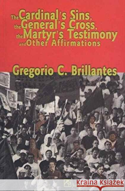 The Cardinal's Sins, the General's Cross, the Martyr's Testimony and Other Affirmations Gregorio C. Brillantes 9789715504744 University of Hawaii Press