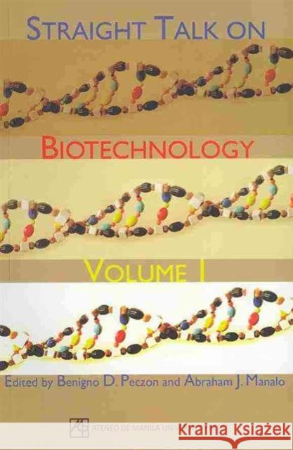Straight Talk on Biotechnology: Volume 1 Peczon, Benigno D. 9789715505512 Ateneo de Manila Univ Press