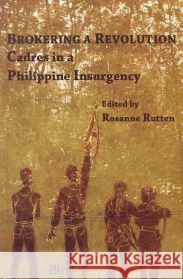 Brokering a Revolution: Cadres in a Philippine Insurgency Rosanne Rutten 9789715505536 University of Hawaii Press