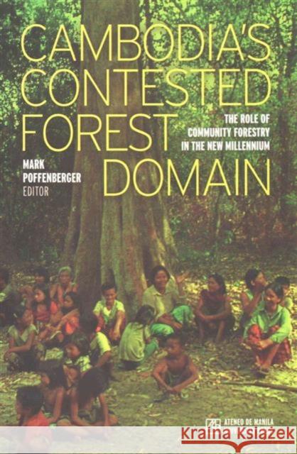 Cambodia's Contested Forest Domain: The Role of Community Forestry in the New Millennium Mark Poffenberger 9789715506533 Ateneo Univeristy Press