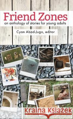 Friend Zones: An Anthology for Young Adults Cyan Abad-Jugo 9789715507554 Ateneo de Manila Univ Press