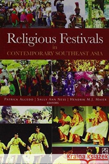 Religious Festivals in Contemporary Southeast Asia Patrick Alcedo, Sally Ann Ness, Hendrick M.J. Maier 9789715507592 Eurospan (JL)