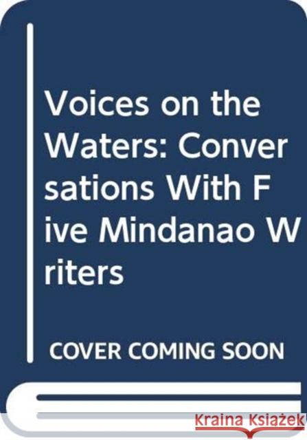Voices on the Waters: Conversations with Five Mindanao Writers Ricardo M. d 9789715508650 Ateneo de Manila Univ Press