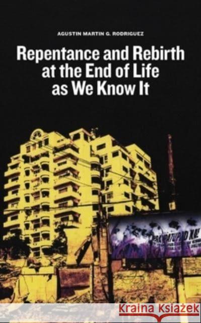 Repentance and Rebirth at the End of Life as We Know It Rodriguez, Agustin Martin G. 9789715509473