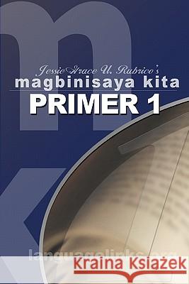 Magbinisaya Kita Primer 1: A Cebuano Learning Book Mrs Jessie Grace Udang Rubric MR Jonathan Mark Udang Rubrico 9789719368809 Language Links Foundation Incorporated