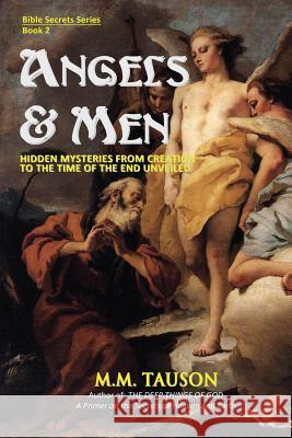 Angels & Men: Hidden Mysteries from Creation to the Time of the End Unveiled M. M. Tauson 9789719529316 Bayith Ha-Shem Publications