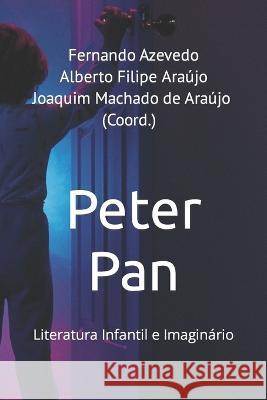 Peter Pan: Literatura Infantil e Imaginário Fernando Azevedo Alberto F (Coord ), Alberto Filipe Araújo, Joaquim Machado de Araújo 9789728952426