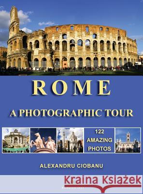 Rome a photographic tour: 122 amazing photos Ciobanu, Alexandru 9789730190854