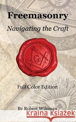 Freemasonry Navigating the Craft Beyond Initiation: Navigating the Craft Beyond Initiation Robert Wileman 9789730392340