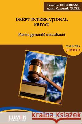 Drept International Privat: Partea Generala Actualizata Ernestina Ungureanu Adrian Constantin Tatar 9789731663685