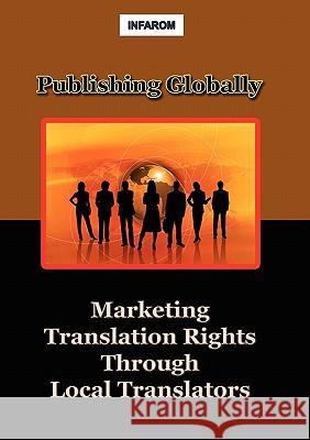 Publishing Globally: Marketing Translation Rights Through Local Translators Infarom Publishing 9789731991238 Infarom