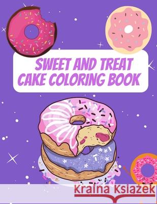 Sweet And Treat Cake Coloring Book: Delight Collection Of Desser Designs (Cookies, Cupcakes, Donuts, Ice Cream And Much More) Kieran Gray 9789732329054 Filip Carmen