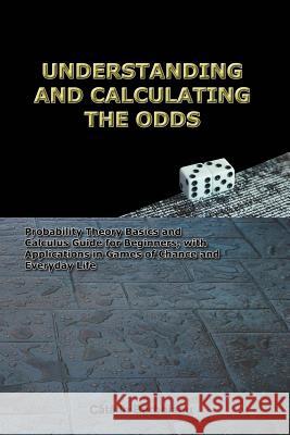 Understanding and Calculating the Odds: Probability Theory Basics and Calculus Guide for Beginners, with Applications in Games of Chance and Everyday Barboianu, Catalin 9789738752016 Infarom