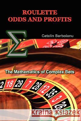 Roulette Odds and Profits: The Mathematics of Complex Bets Barboianu, Catalin 9789738752078 Infarom