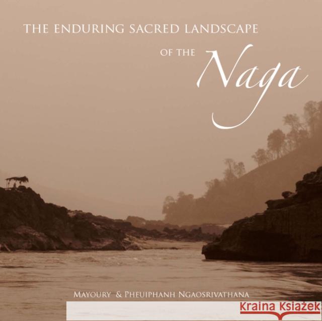 The Enduring Sacred Landscape of the Naga Mayoury Ngaosrivathana Pheuiphanh Ngaosrivathana 9789743031601 Silkworm Books