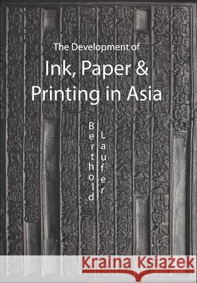 The Development Of Paper, Printing And Ink In Asia Berthold Laufer 9789745241107