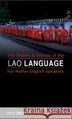 The Shapes and Sounds of the Lao Language: For Native English Speakers David Dale   9789745241169 Orchid Press