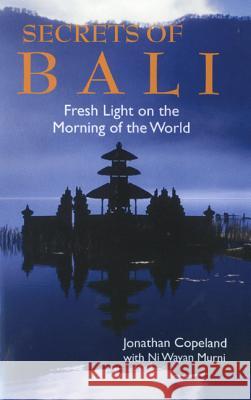 Secrets of Bali: Fresh Light on the Morning of the World Copeland, Jonathan 9789745241183 Orchid Press