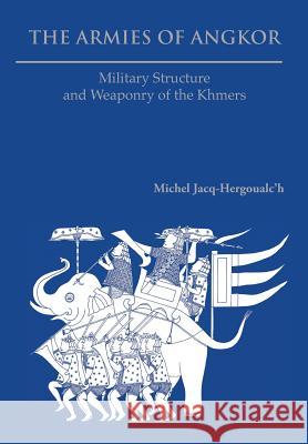 The Armies of Angkor: Military Structure and Weaponry of the Khmers Michel Jacq-Hergoualc'h Michael Smithies  9789745241541