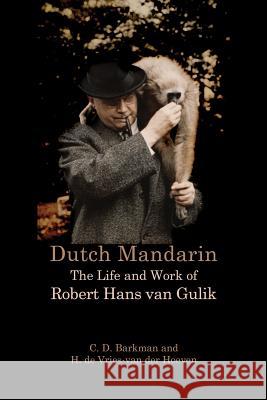 Dutch Mandarin: The Life and Work of Robert Hans van Gulik Barkman, C. D. 9789745242005 Orchid Press