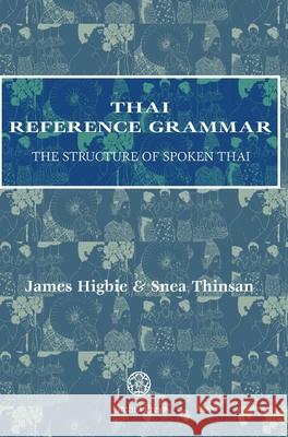 Thai Reference Grammar: The Structure of Spoken Thai James Higbie 9789745242319