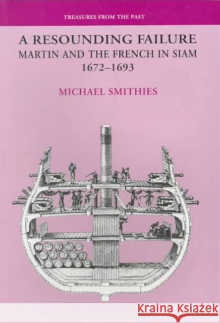 A Resounding Failure: Martin and the French in Siam, 1672-1693 Smithies, Michael 9789747100716 Silkworm Books