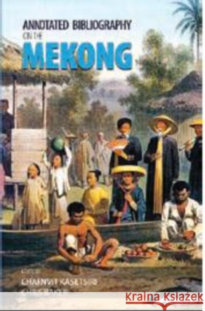 Annotated Bibliography on the Mekong Charnvit Kasetsiri Chris Baker 9789748276304 University of Washington Press