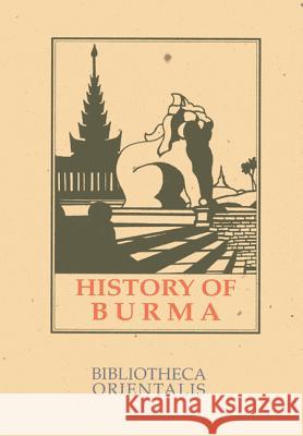 History of Burma: Including Burma Proper, Pegu, Taungu, Tenasserim and Arakan Phayre, Arthur P. 9789748299006 Orchid Press