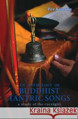 An Anthology of Buddhist Tantric Songs: A Study of the Caryagiti Per Kvaerne 9789748299341 Orchid Press