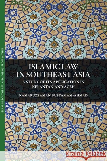 Islamic Law in Southeast Asia: A Study of Its Application in Kelantan and Aceh Bustamam-Ahmad, Kamaruzzaman 9789749511091 Silkworm Books