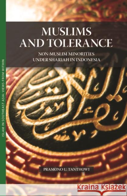 Muslims and Tolerance: Non-Muslim Minorities Under Shariah in Indonesia Tanthowi, Pramono U. 9789749511121 Silkworm Books