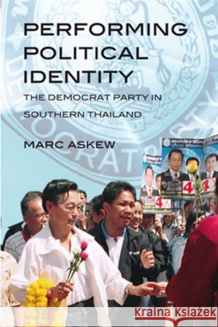 Performing Political Identity: The Democrat Party in Thailand Askew, Marc 9789749511381 Silkworm Books