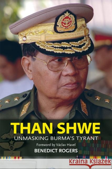 Than Shwe: Unmasking Burma's Tyrant Rogers, Benedict 9789749511916 0