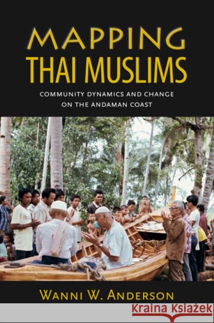 Mapping Thai Muslims: Community Dynamics and Change on the Andaman Coast Anderson, Wanni W. 9789749511923 Silkworm Books