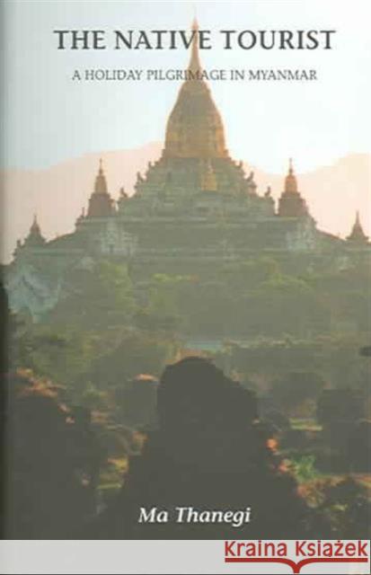 The Native Tourist: A Holiday Pilgrimage in Myanmar Thanegi, Ma 9789749575628 Silkworm Books