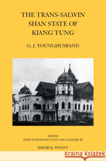 The Trans-Salwin Shan State of Kiang Tung G. J. Younghusband David K. Wyatt 9789749575789 Silkworm Books