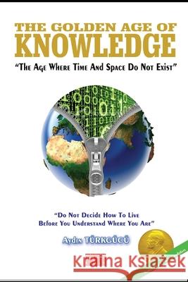 The Golden Age of KNOWLEDGE: (Of the Dimension Where Time and Space Do Not Exist) Aydin Turkgucu 9789756861066