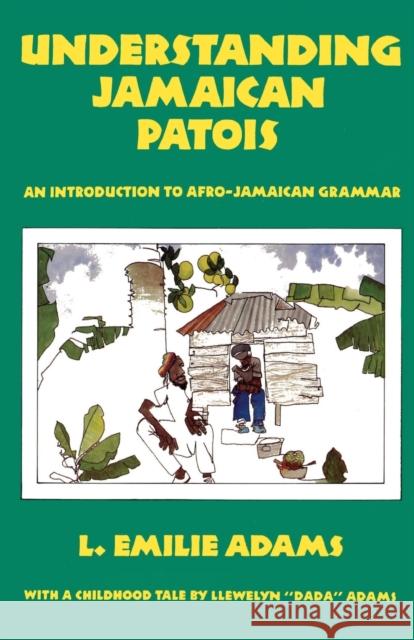Understanding Jamaican Patois: An Introduction to Afro-Jamaican Grammar Adams, L. Emilie 9789766101558 LMH Publishers