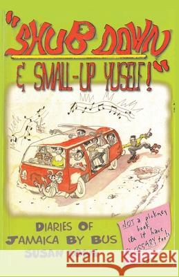 Shub Down & Small-up Yuself! Diaries of Jamaica by Bus Susan Lowe 9789766101886