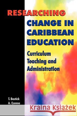 Researching Change in Caribbean Education: Curriculum, Teaching and Administration Bastick, Tony 9789766320454 Des, Uwi