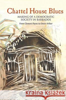 Chattel House Blues: Making of a Democratic Society in Barbados - From Clement Payne to Owen Arthur Beckles, Hilary 9789766370862