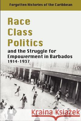 Race Class Politics and the Struggle for Empowerment in Barbados, 1914-1937 Browne, David V. C. 9789766373986