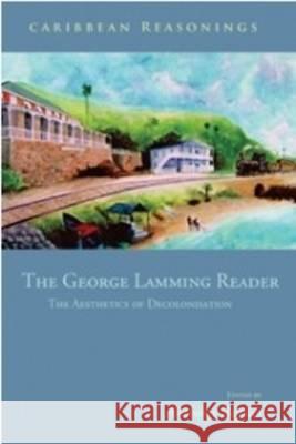 Caribbean Reasonings: The George Lamming Reader - The Aesthetics of Decolonisation Bogues, Anthony 9789766375157 