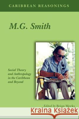 Caribbean Reasonings - M.G. Smith: Social Theory and Anthropology in the Caribbean and Beyond Meeks, Brian 9789766375331