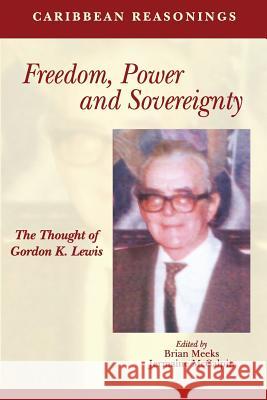 Caribbean Reasonings: Freedom, Power and Sovereignty - The Thought of Gordon K. Lewis Brian Meeks Jermaine McCalpin  9789766378639 Ian Randle Publishers