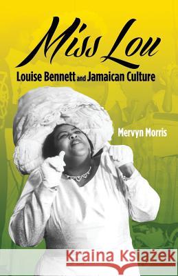 Miss Lou: Louise Bennett and Jamaican Culture Mervyn Morris 9789766378660 Ian Randle Publishers